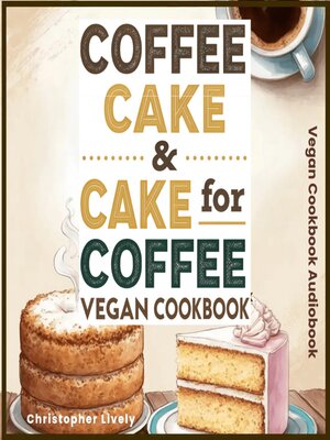 cover image of Coffee Cake & Cake for Coffee--Vegan Cookbook